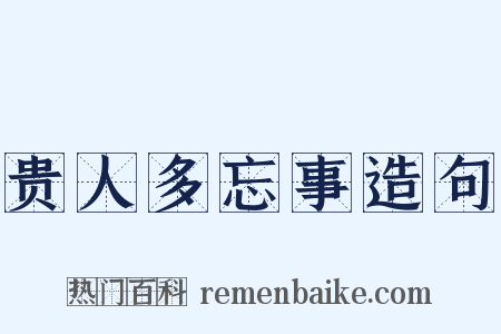 贵人多忘事造句是什么意思的图片